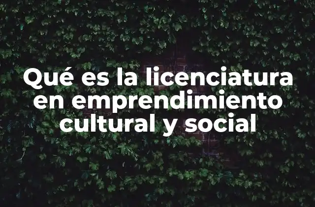 Qué es la Licenciatura en Emprendimiento Cultural y Social