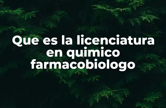 Que es la Licenciatura en Quimico Farmacobiologo