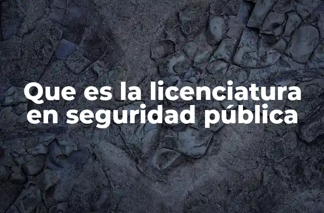 Que es la Licenciatura en Seguridad Pública