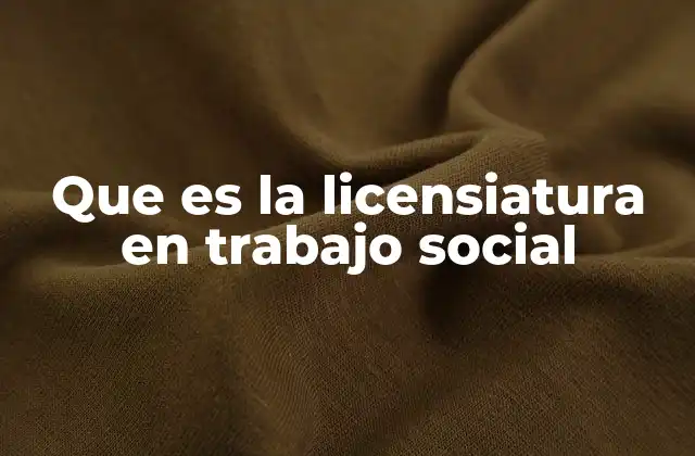 Que es la Licensiatura en Trabajo Social