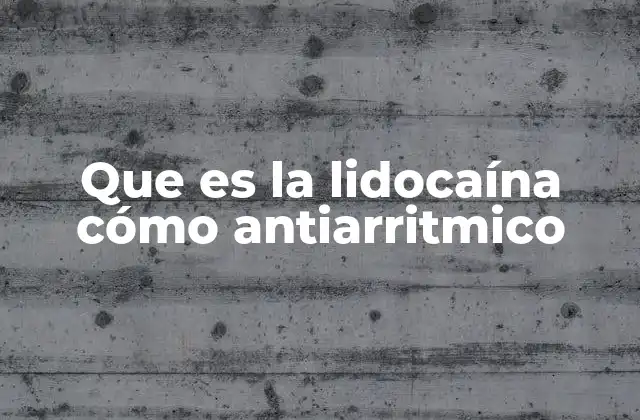 Que es la Lidocaína Cómo Antiarritmico
