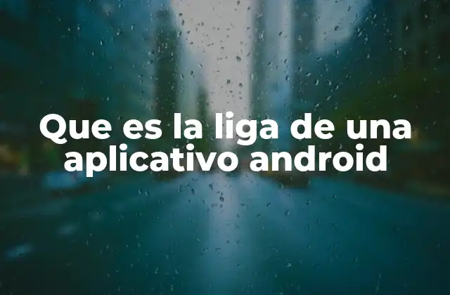 Que es la Liga de una Aplicativo Android