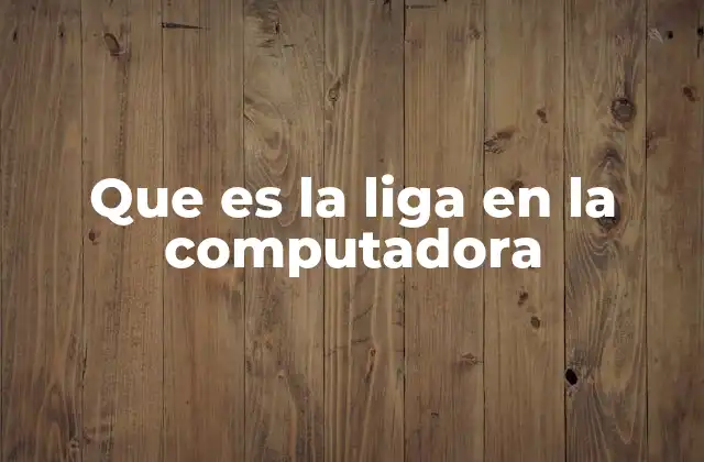 Que es la Liga en la Computadora