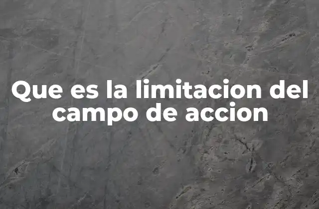 Que es la Limitacion Del Campo de Accion