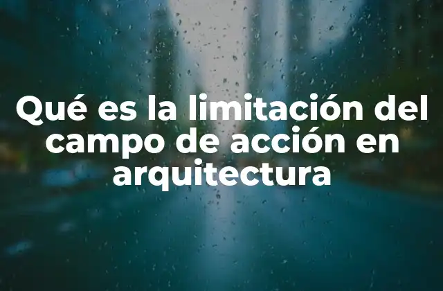 Qué es la Limitación Del Campo de Acción en Arquitectura