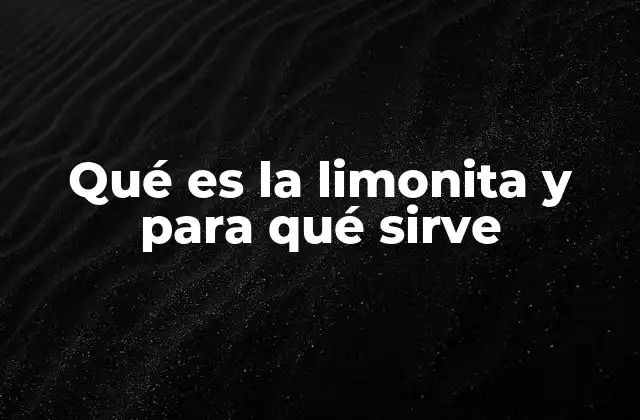 Qué es la Limonita y para Qué Sirve