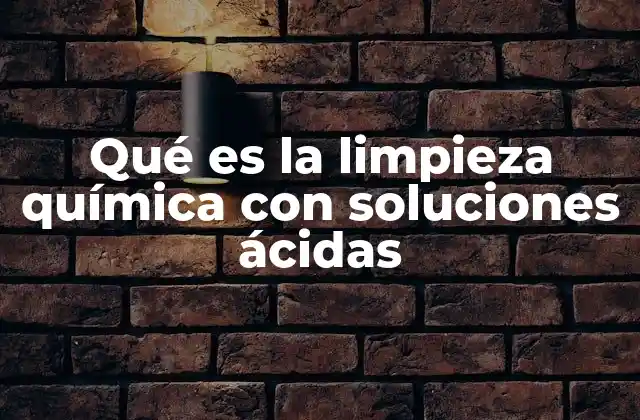 Qué es la Limpieza Química con Soluciones Ácidas