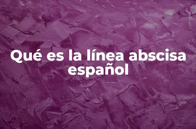 Qué es la Línea Abscisa Español