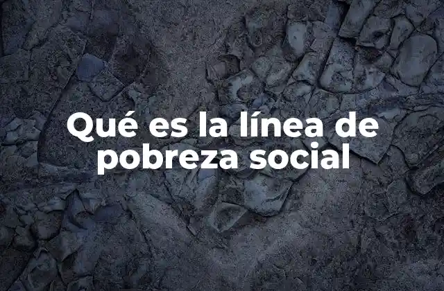 Qué es la Línea de Pobreza Social