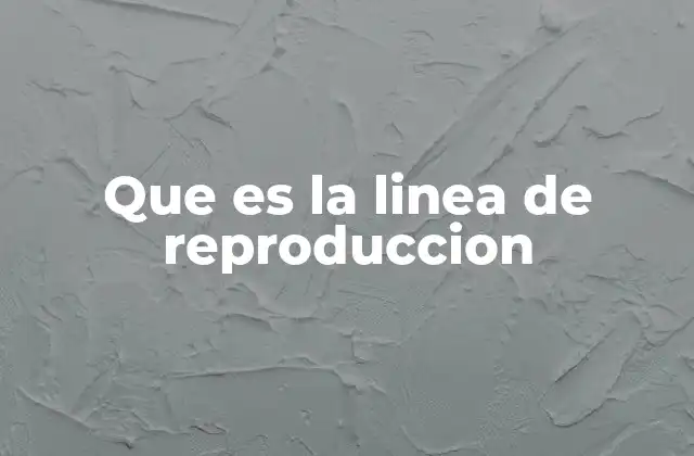 Que es la Linea de Reproduccion