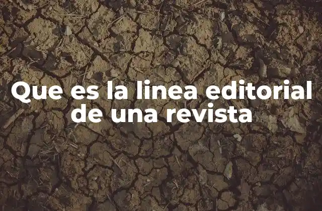 Que es la Linea Editorial de una Revista 2 La base del contenido de una publicación periódica