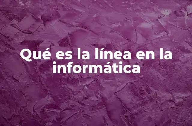 Qué es la Línea en la Informática