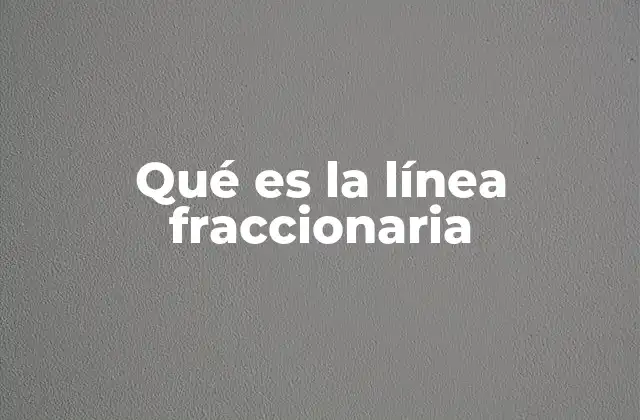 Qué es la Línea Fraccionaria