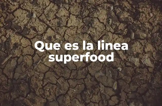 Que es la Linea Superfood 2 El auge de los productos con ingredientes naturales de alto valor nutricional