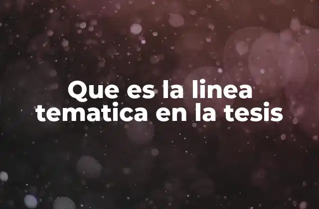 Que es la Linea Tematica en la Tesis