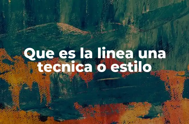 Que es la Linea una Tecnica o Estilo