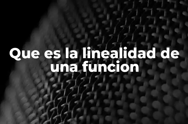 Que es la Linealidad de una Funcion