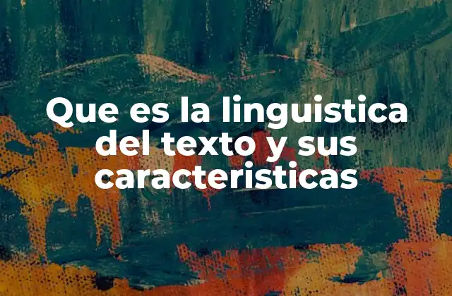 Que es la Linguistica Del Texto y Sus Caracteristicas
