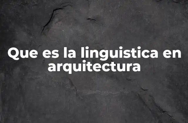 Que es la Linguistica en Arquitectura