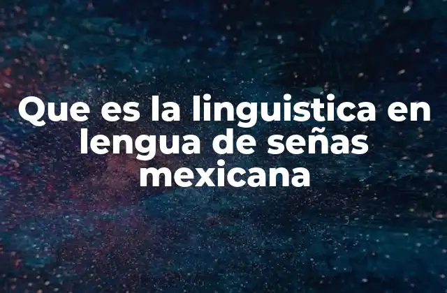 Que es la Linguistica en Lengua de Señas Mexicana 2 El papel de la lingüística en la identidad cultural de las comunidades sordas