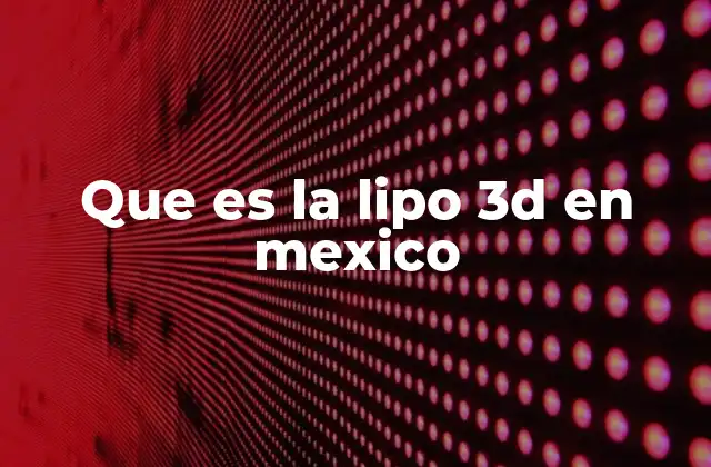 Que es la Lipo 3d en Mexico