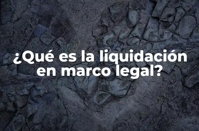 ¿qué es la Liquidación en Marco Legal?