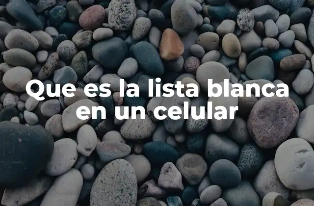Que es la Lista Blanca en un Celular