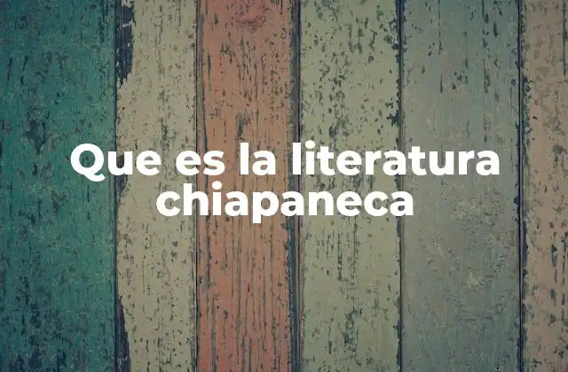 Que es la Literatura Chiapaneca