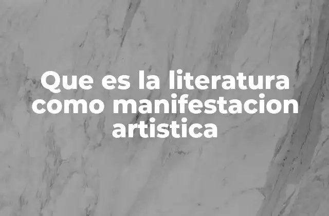 Que es la Literatura como Manifestacion Artistica