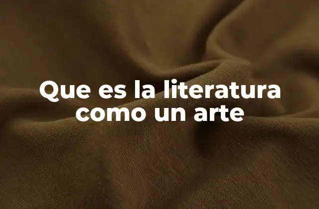 Que es la Literatura como un Arte