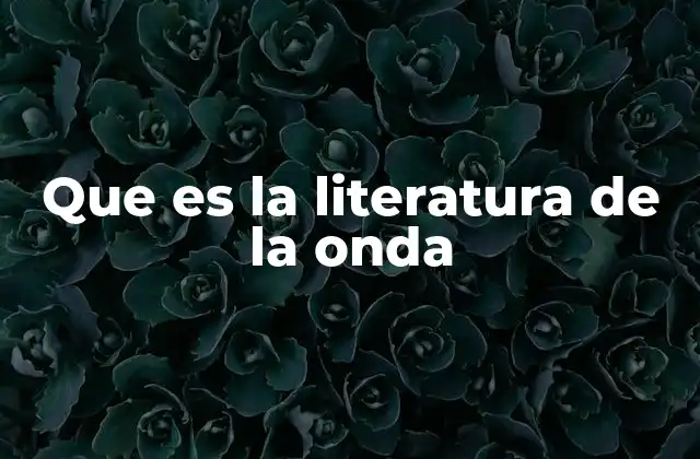 Que es la Literatura de la Onda