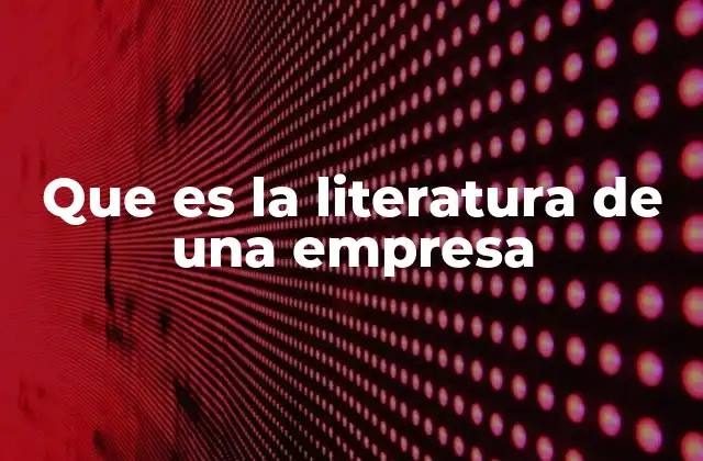 Que es la Literatura de una Empresa