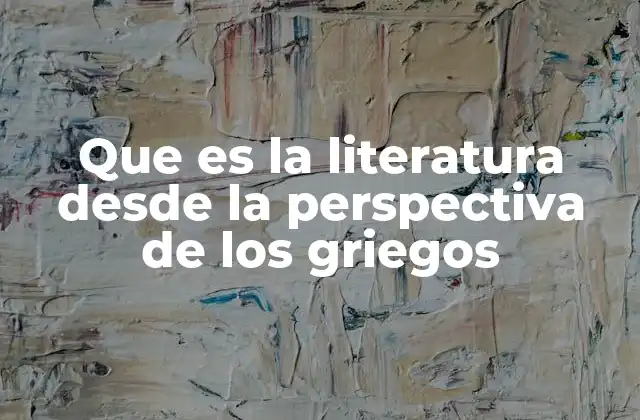 Que es la Literatura desde la Perspectiva de los Griegos