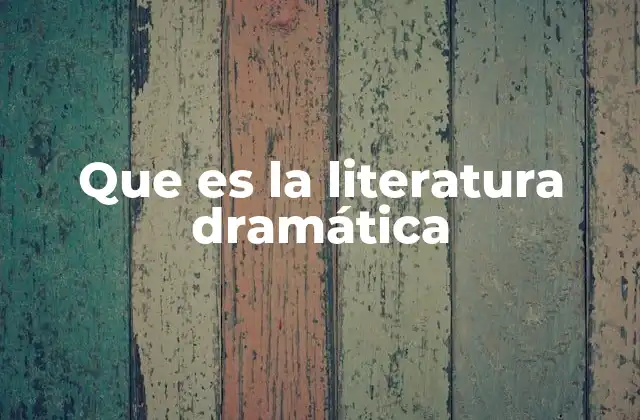 Que es la Literatura Dramática 2 Características de la literatura dramática