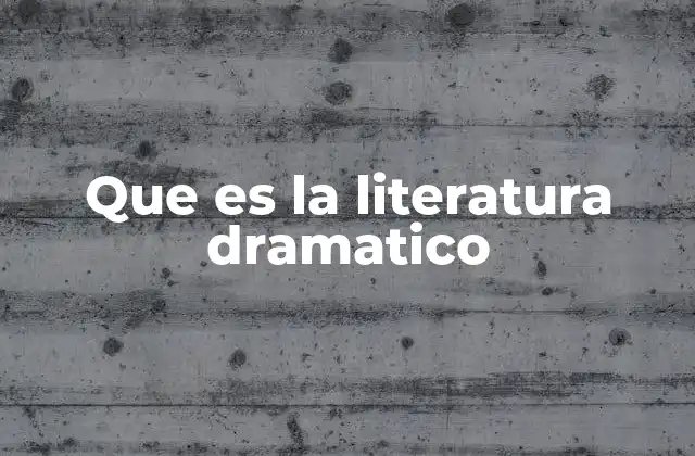 Que es la Literatura Dramatico