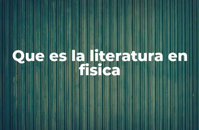 Que es la Literatura en Fisica