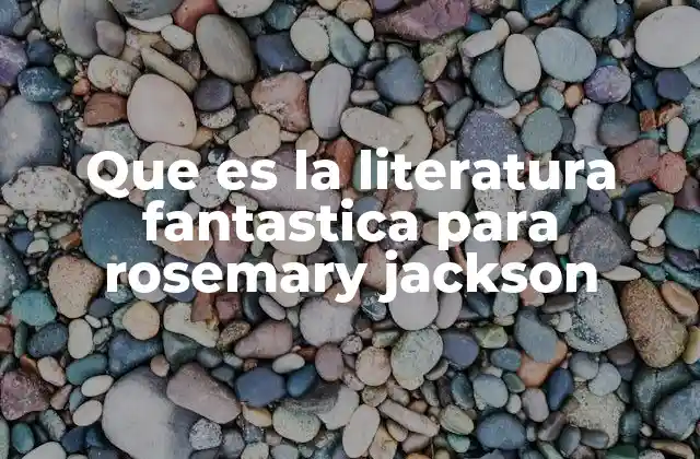Que es la Literatura Fantastica para Rosemary Jackson