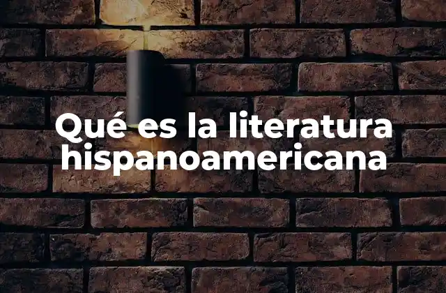 Qué es la Literatura Hispanoamericana