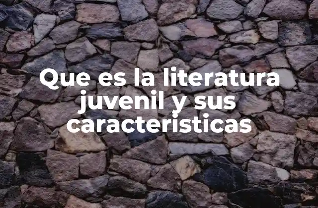 Que es la Literatura Juvenil y Sus Caracteristicas