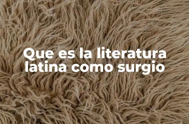 Que es la Literatura Latina como Surgio