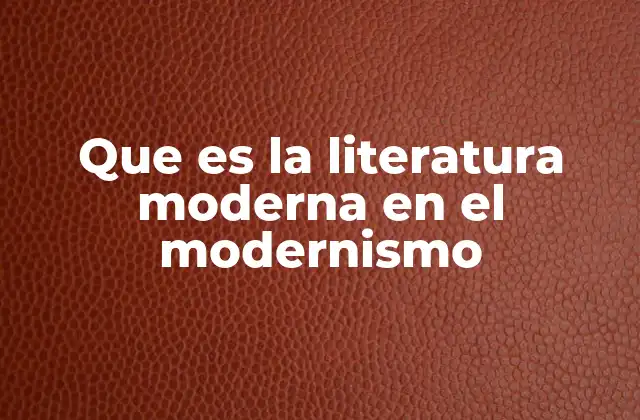Que es la Literatura Moderna en el Modernismo