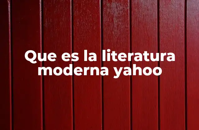 Que es la Literatura Moderna Yahoo