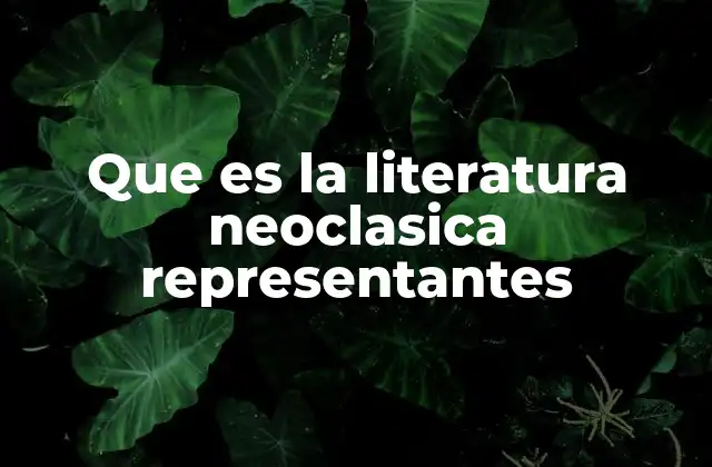Que es la Literatura Neoclasica Representantes