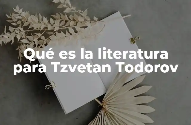 Qué es la Literatura para Tzvetan Todorov