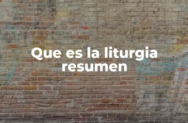 Que es la Liturgia Resumen 2 La importancia de la liturgia en la vida religiosa