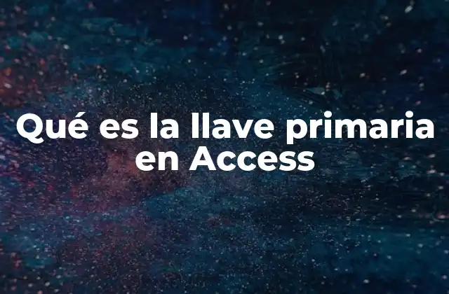 Qué es la Llave Primaria en Access 2 La importancia de la llave primaria en el diseño de bases de datos