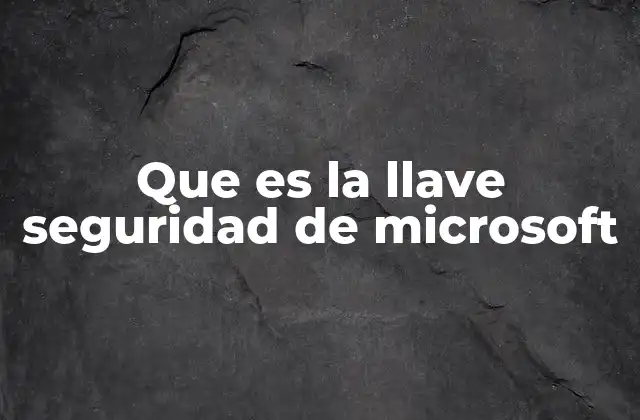 Que es la Llave Seguridad de Microsoft
