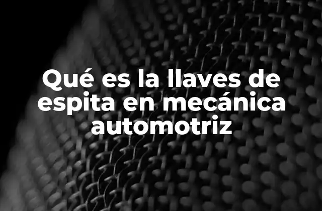 Qué es la Llaves de Espita en Mecánica Automotriz