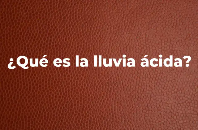 ¿qué es la Lluvia Ácida?