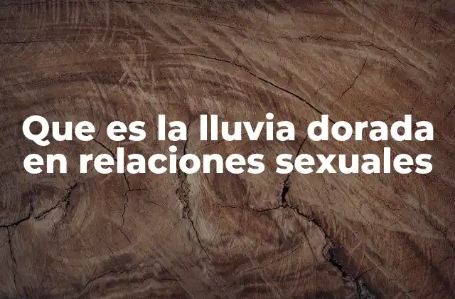 Que es la Lluvia Dorada en Relaciones Sexuales